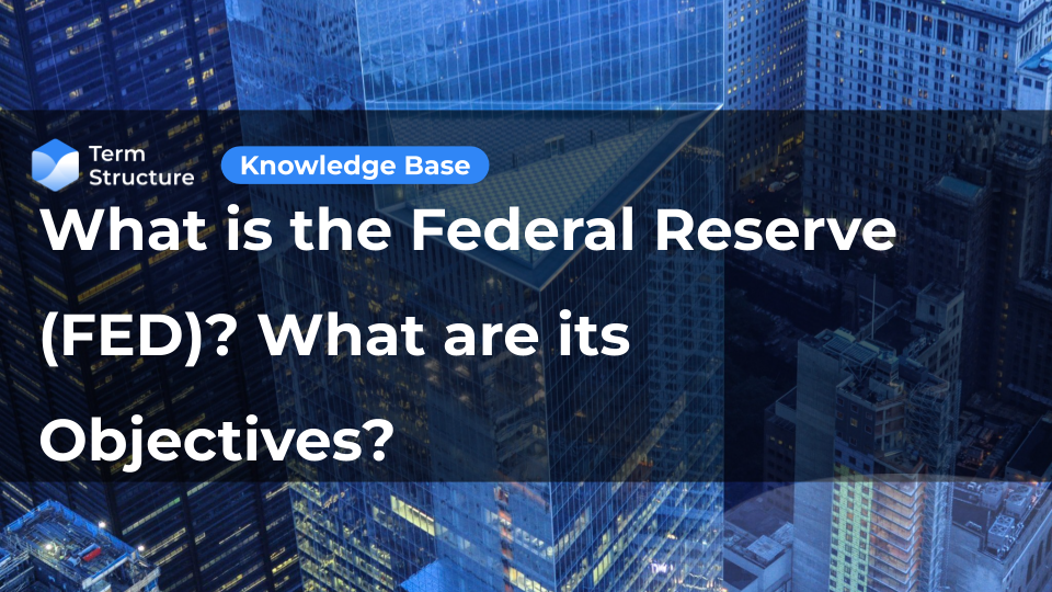 What is the Federal Reserve (FED)? What are its Objectives?